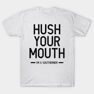 Hush Your Mouth - I'm A Southerner T-Shirt